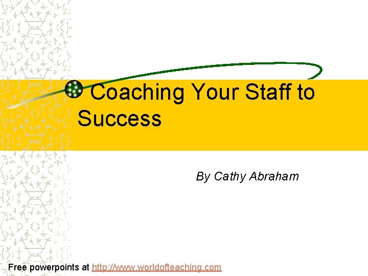  Coaching Your Staff to Success By Cathy Abraham Free powerpoints at http: //www.