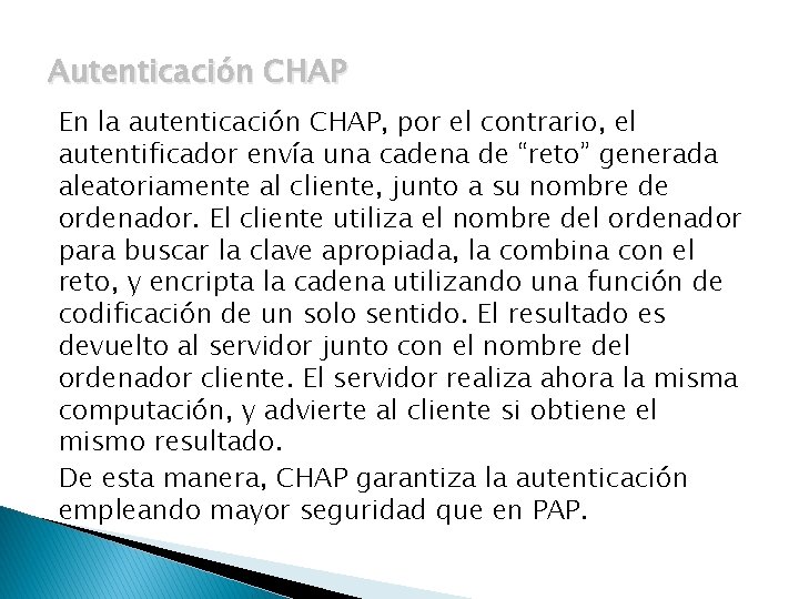 Autenticación CHAP En la autenticación CHAP, por el contrario, el autentificador envía una cadena