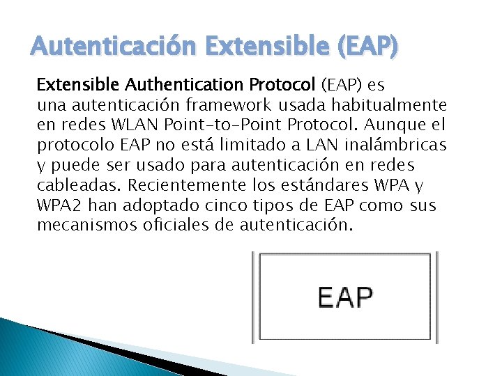 Autenticación Extensible (EAP) Extensible Authentication Protocol (EAP) es una autenticación framework usada habitualmente en