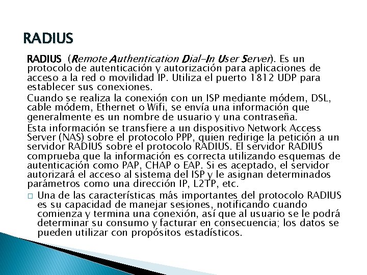 RADIUS (Remote Authentication Dial-In User Server). Es un protocolo de autenticación y autorización para