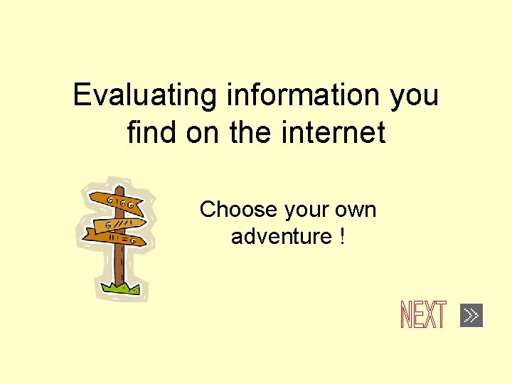 Evaluating information you find on the internet Choose your own adventure ! 