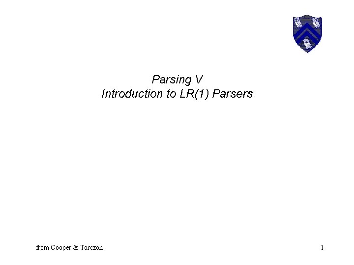 Parsing V Introduction to LR(1) Parsers from Cooper & Torczon 1 