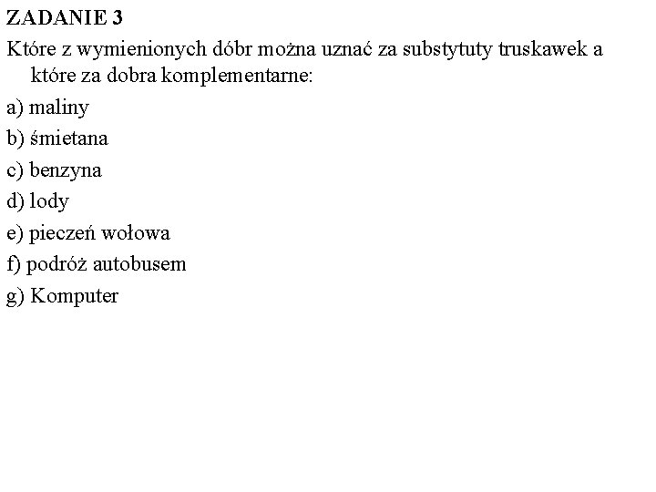 ZADANIE 3 Które z wymienionych dóbr można uznać za substytuty truskawek a które za