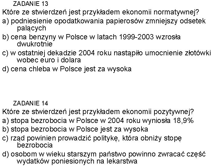 ZADANIE 13 Które ze stwierdzeń jest przykładem ekonomii normatywnej? a) podniesienie opodatkowania papierosów zmniejszy