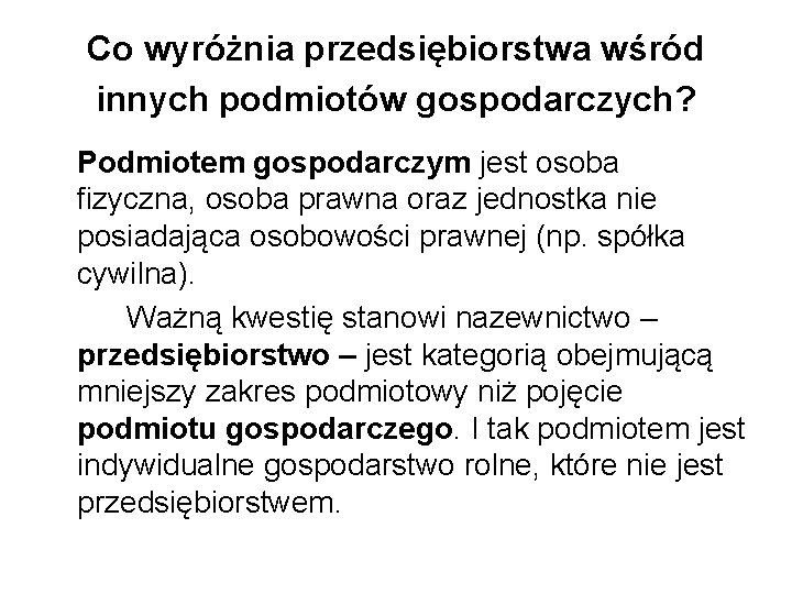 Co wyróżnia przedsiębiorstwa wśród innych podmiotów gospodarczych? Podmiotem gospodarczym jest osoba fizyczna, osoba prawna