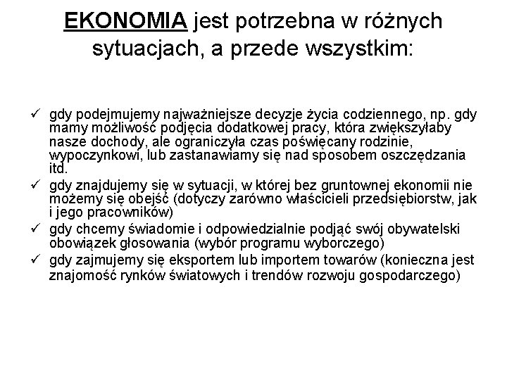 EKONOMIA jest potrzebna w różnych sytuacjach, a przede wszystkim: ü gdy podejmujemy najważniejsze decyzje