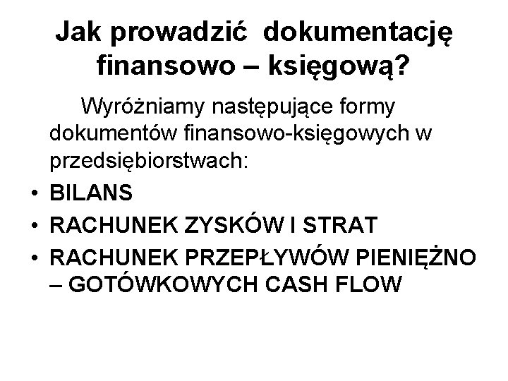 Jak prowadzić dokumentację finansowo – księgową? Wyróżniamy następujące formy dokumentów finansowo-księgowych w przedsiębiorstwach: •