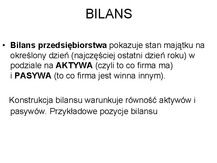 BILANS • Bilans przedsiębiorstwa pokazuje stan majątku na określony dzień (najczęściej ostatni dzień roku)