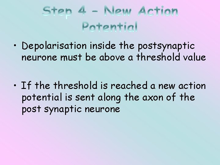  • Depolarisation inside the postsynaptic neurone must be above a threshold value •