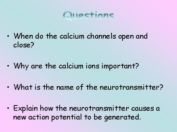  • When do the calcium channels open and close? • Why are the