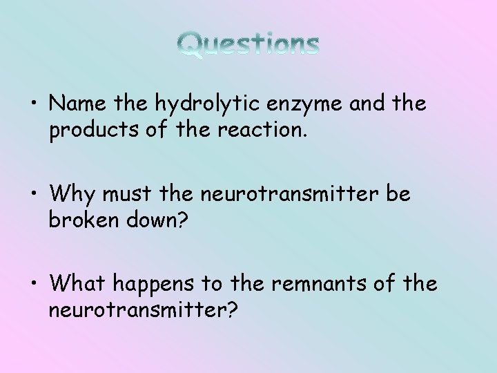  • Name the hydrolytic enzyme and the products of the reaction. • Why