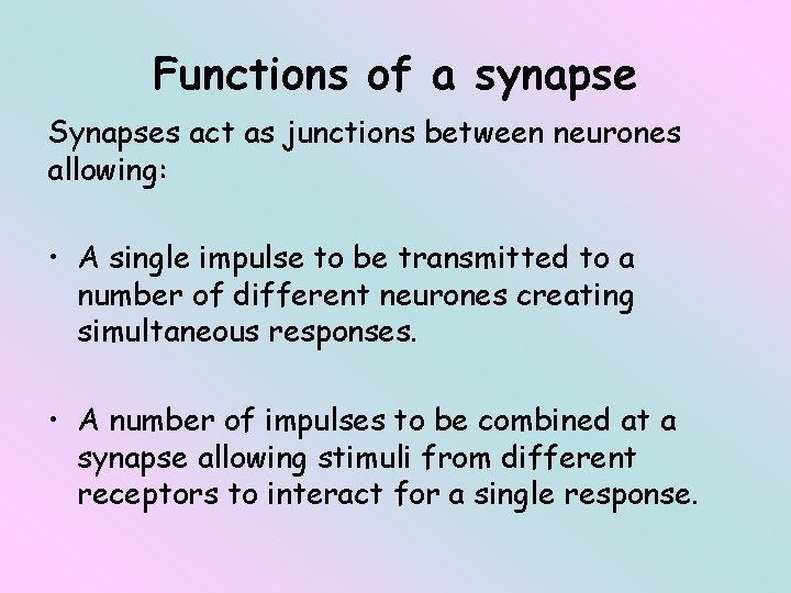Functions of a synapse Synapses act as junctions between neurones allowing: • A single