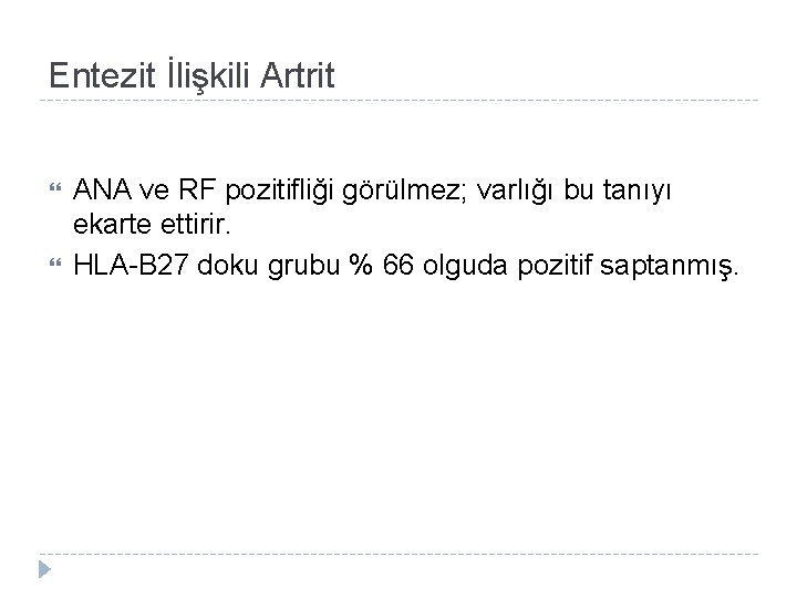 Entezit İlişkili Artrit ANA ve RF pozitifliği görülmez; varlığı bu tanıyı ekarte ettirir. HLA-B