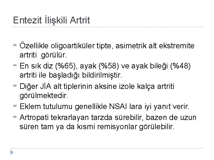 Entezit İlişkili Artrit Özellikle oligoartiküler tipte, asimetrik alt ekstremite artriti görülür. En sık diz