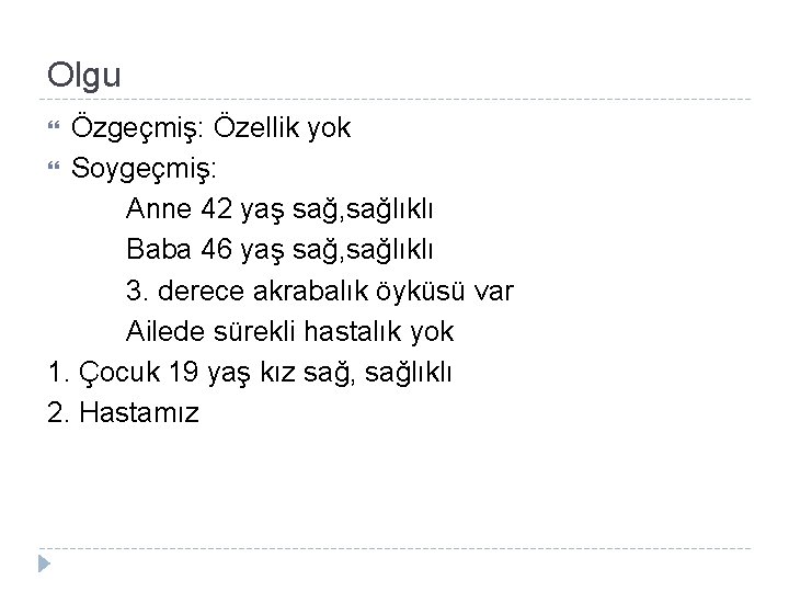 Olgu Özgeçmiş: Özellik yok Soygeçmiş: Anne 42 yaş sağ, sağlıklı Baba 46 yaş sağ,