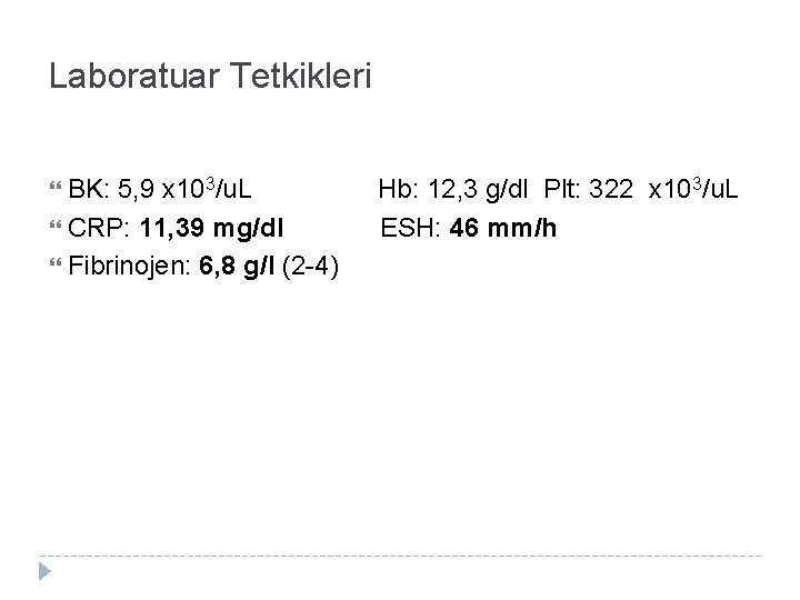 Laboratuar Tetkikleri BK: 5, 9 x 103/u. L CRP: 11, 39 mg/dl Fibrinojen: 6,