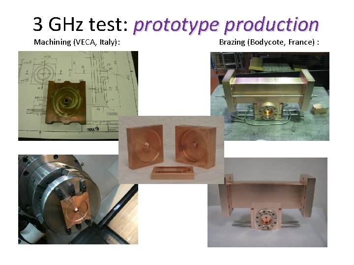 3 GHz test: prototype production Machining (VECA, Italy): Brazing (Bodycote, France) : 