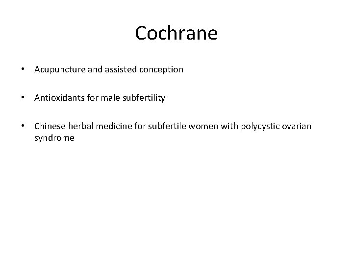 Cochrane • Acupuncture and assisted conception • Antioxidants for male subfertility • Chinese herbal