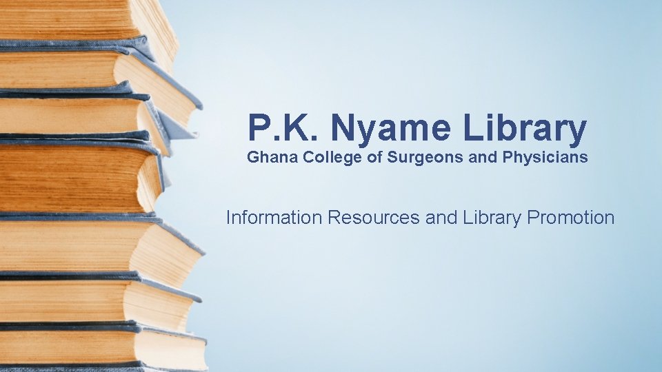 P. K. Nyame Library Ghana College of Surgeons and Physicians Information Resources and Library