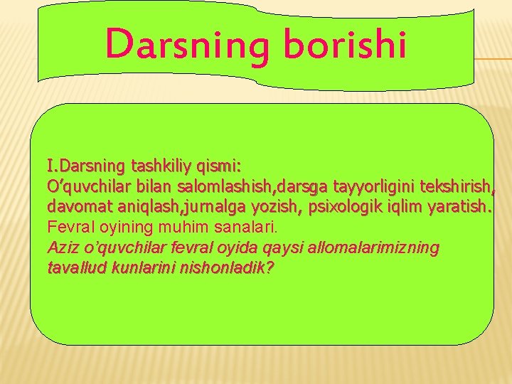 Darsning borishi I. Darsning tashkiliy qismi: O’quvchilar bilan salomlashish, darsga tayyorligini tekshirish, davomat aniqlash,