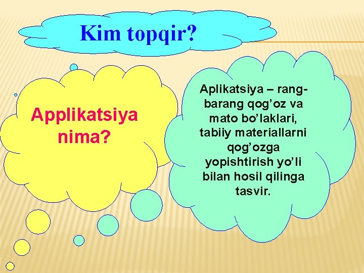 Kim topqir? Applikatsiya nima? Aplikatsiya – rangbarang qog’oz va mato bo’laklari, tabiiy materiallarni qog’ozga