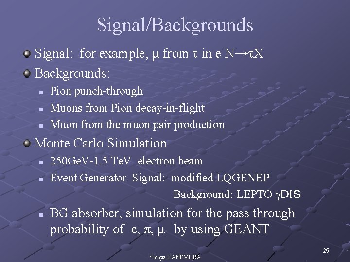 Signal/Backgrounds Signal: for example, μ from τ in e N→τX Backgrounds: n n n