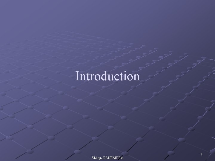 Introduction Shinya KANEMURA 3 