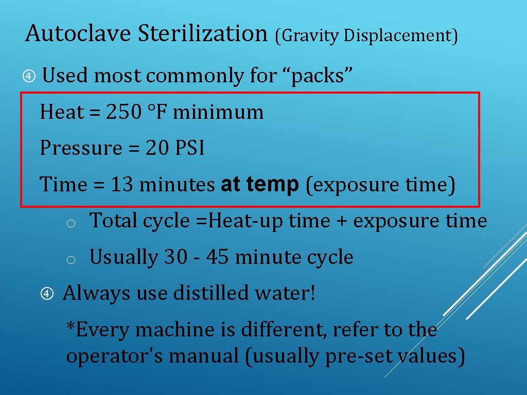 Autoclave Sterilization (Gravity Displacement) Used most commonly for “packs” Heat = 250 °F minimum