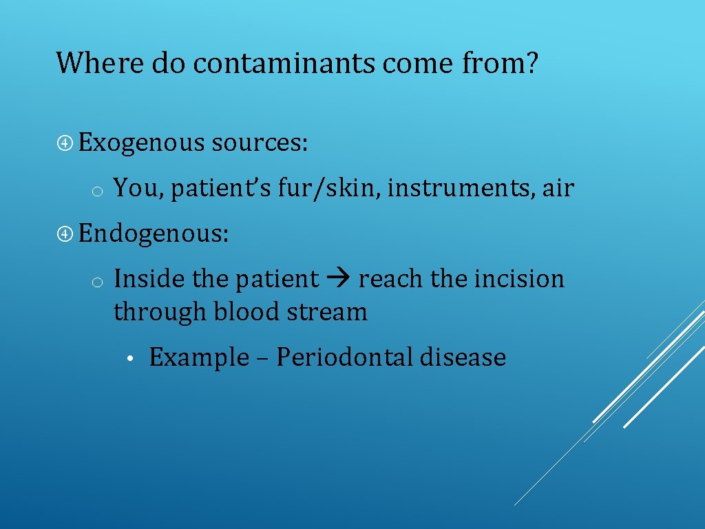 Where do contaminants come from? Exogenous sources: o You, patient’s fur/skin, instruments, air Endogenous: