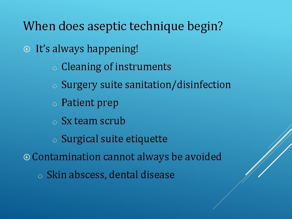 When does aseptic technique begin? It’s always happening! o Cleaning of instruments o Surgery