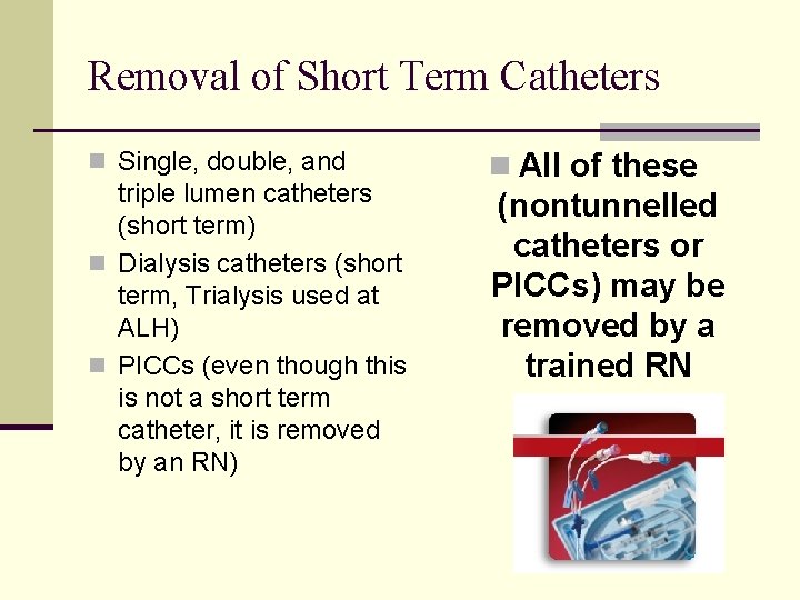 Removal of Short Term Catheters n Single, double, and triple lumen catheters (short term)