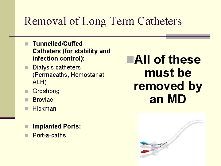 Removal of Long Term Catheters n Tunnelled/Cuffed n n Catheters (for stability and infection