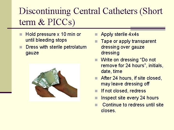 Discontinuing Central Catheters (Short term & PICCs) n Hold pressure x 10 min or