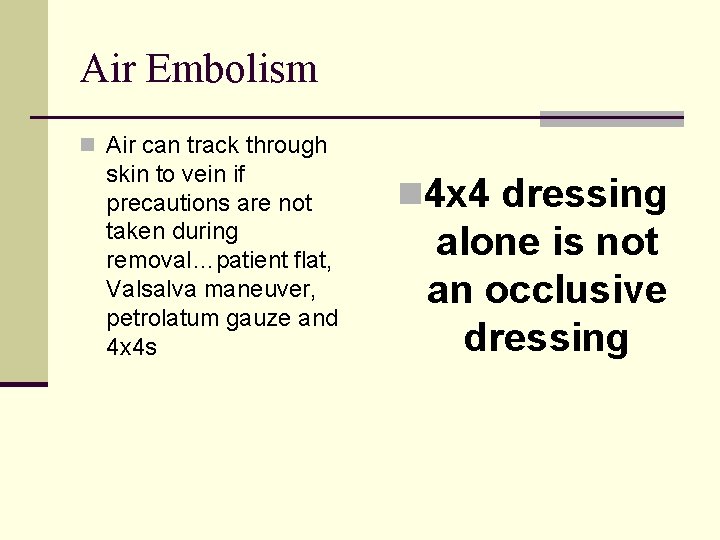 Air Embolism n Air can track through skin to vein if precautions are not