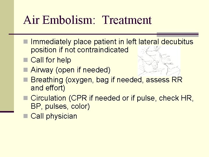 Air Embolism: Treatment n Immediately place patient in left lateral decubitus n n n