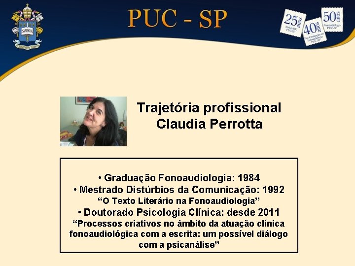 Trajetória profissional Claudia Perrotta • Graduação Fonoaudiologia: 1984 • Mestrado Distúrbios da Comunicação: 1992 Trajetória profissional Claudia Perrotta • Graduação Fonoaudiologia: 1984 • Mestrado Distúrbios da Comunicação: 1992