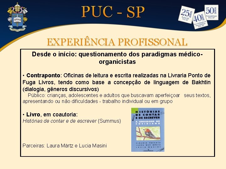 EXPERIÊNCIA PROFISSONAL Desde o início: questionamento dos paradigmas médicoorganicistas • Contraponto: Oficinas de leitura EXPERIÊNCIA PROFISSONAL Desde o início: questionamento dos paradigmas médicoorganicistas • Contraponto: Oficinas de leitura