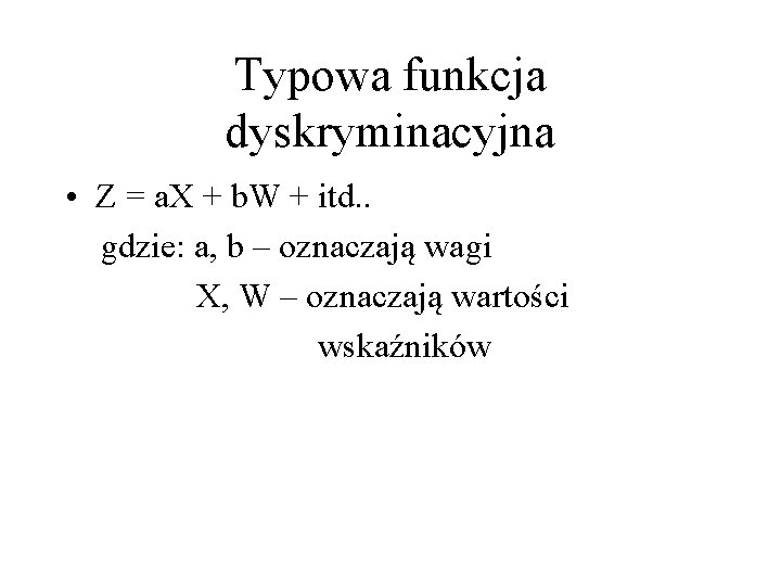 Typowa funkcja dyskryminacyjna • Z = a. X + b. W + itd. . Typowa funkcja dyskryminacyjna • Z = a. X + b. W + itd. .