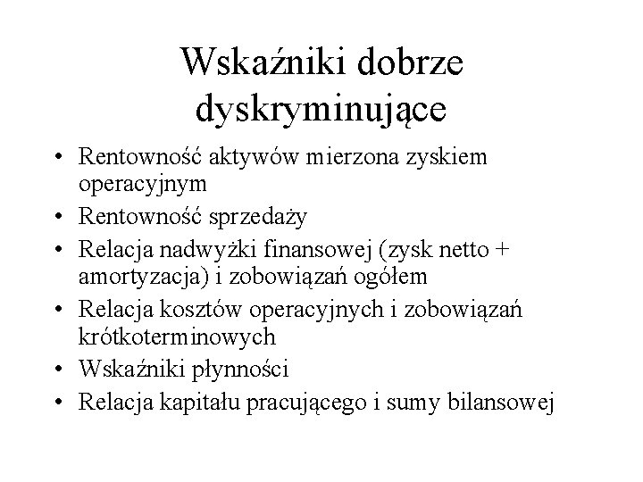 Wskaźniki dobrze dyskryminujące • Rentowność aktywów mierzona zyskiem operacyjnym • Rentowność sprzedaży • Relacja