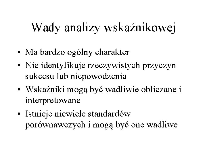 Wady analizy wskaźnikowej • Ma bardzo ogólny charakter • Nie identyfikuje rzeczywistych przyczyn sukcesu