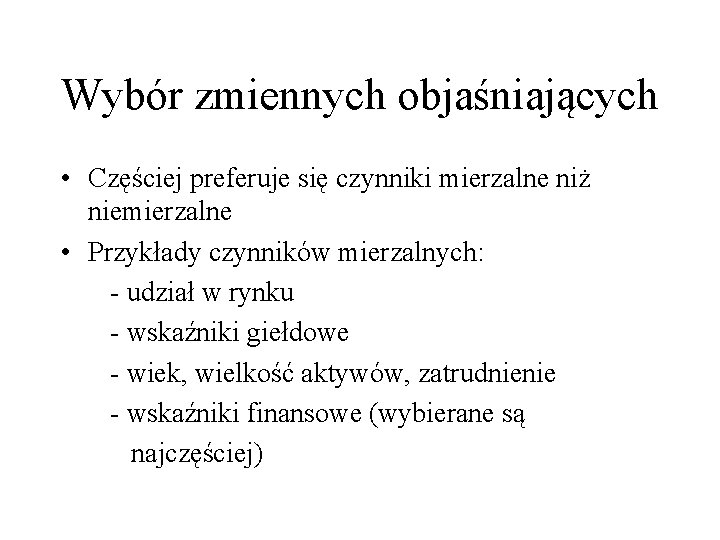 Wybór zmiennych objaśniających • Częściej preferuje się czynniki mierzalne niż niemierzalne • Przykłady czynników