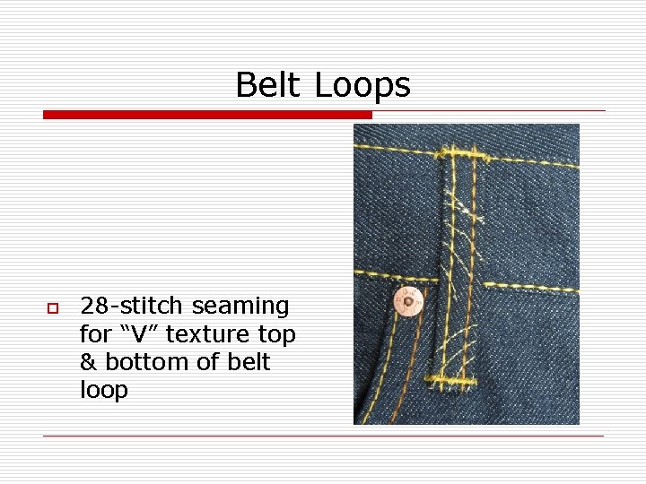 Belt Loops o 28 -stitch seaming for “V” texture top & bottom of belt