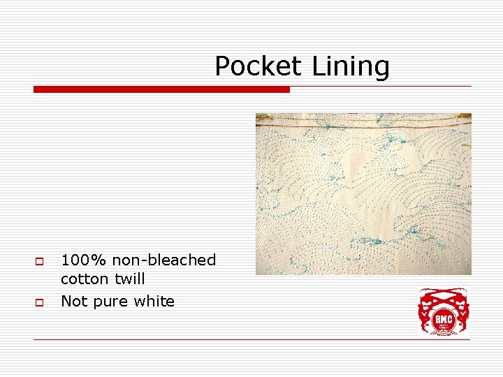 Pocket Lining o o 100% non-bleached cotton twill Not pure white 