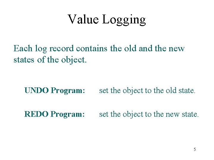 Value Logging Each log record contains the old and the new states of the