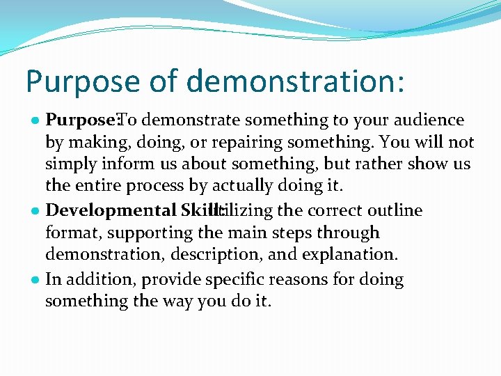 Purpose of demonstration: ● Purpose: To demonstrate something to your audience by making, doing,