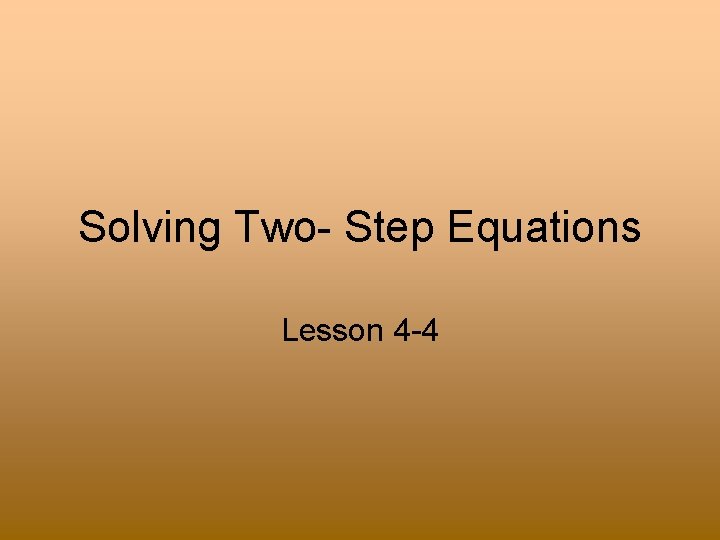 Solving Two- Step Equations Lesson 4 -4 