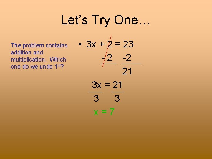 Let’s Try One… The problem contains addition and multiplication. Which one do we undo