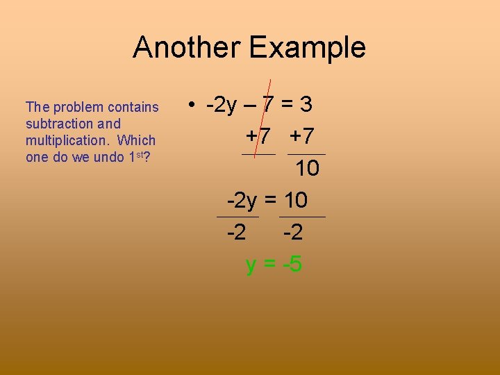 Another Example The problem contains subtraction and multiplication. Which one do we undo 1