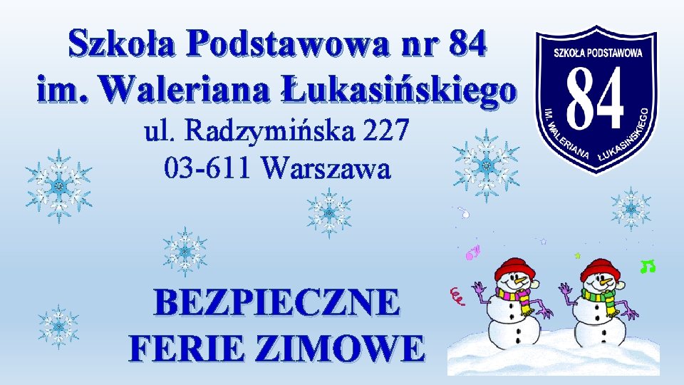 Szkoła Podstawowa nr 84 im. Waleriana Łukasińskiego ul. Radzymińska 227 03 -611 Warszawa BEZPIECZNE Szkoła Podstawowa nr 84 im. Waleriana Łukasińskiego ul. Radzymińska 227 03 -611 Warszawa BEZPIECZNE