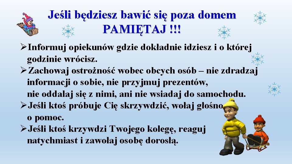 Jeśli będziesz bawić się poza domem PAMIĘTAJ !!! ØInformuj opiekunów gdzie dokładnie idziesz i Jeśli będziesz bawić się poza domem PAMIĘTAJ !!! ØInformuj opiekunów gdzie dokładnie idziesz i